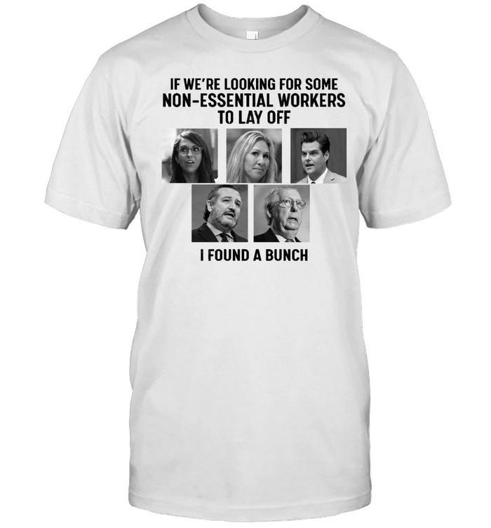 If We're Looking For Some Non-Essential Workers Tolay Off I Found A Bunch  Classic Men's T-shirt