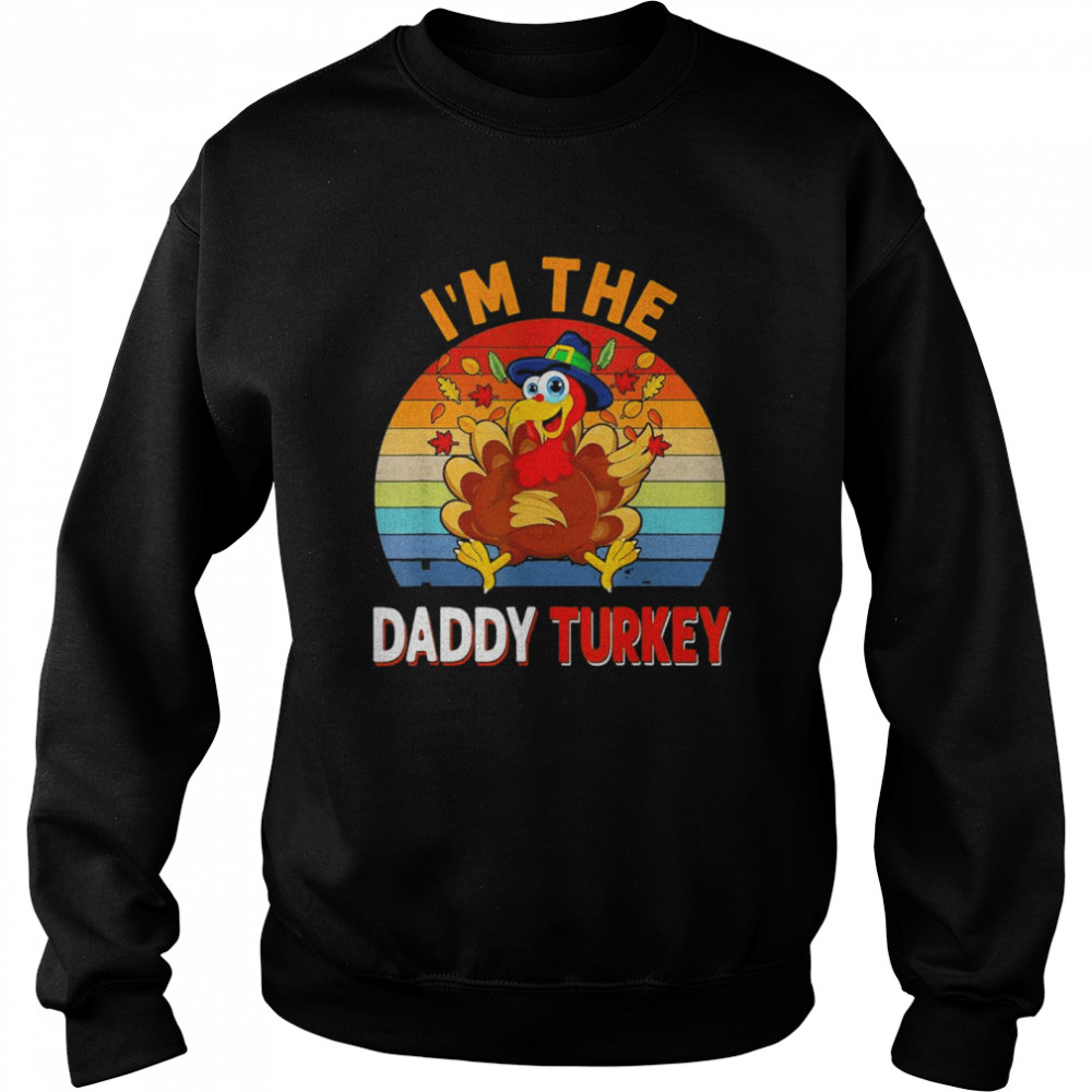 I’m the Daddy Turkey Costume Fall Thanksgiving Daddy T- Unisex Sweatshirt