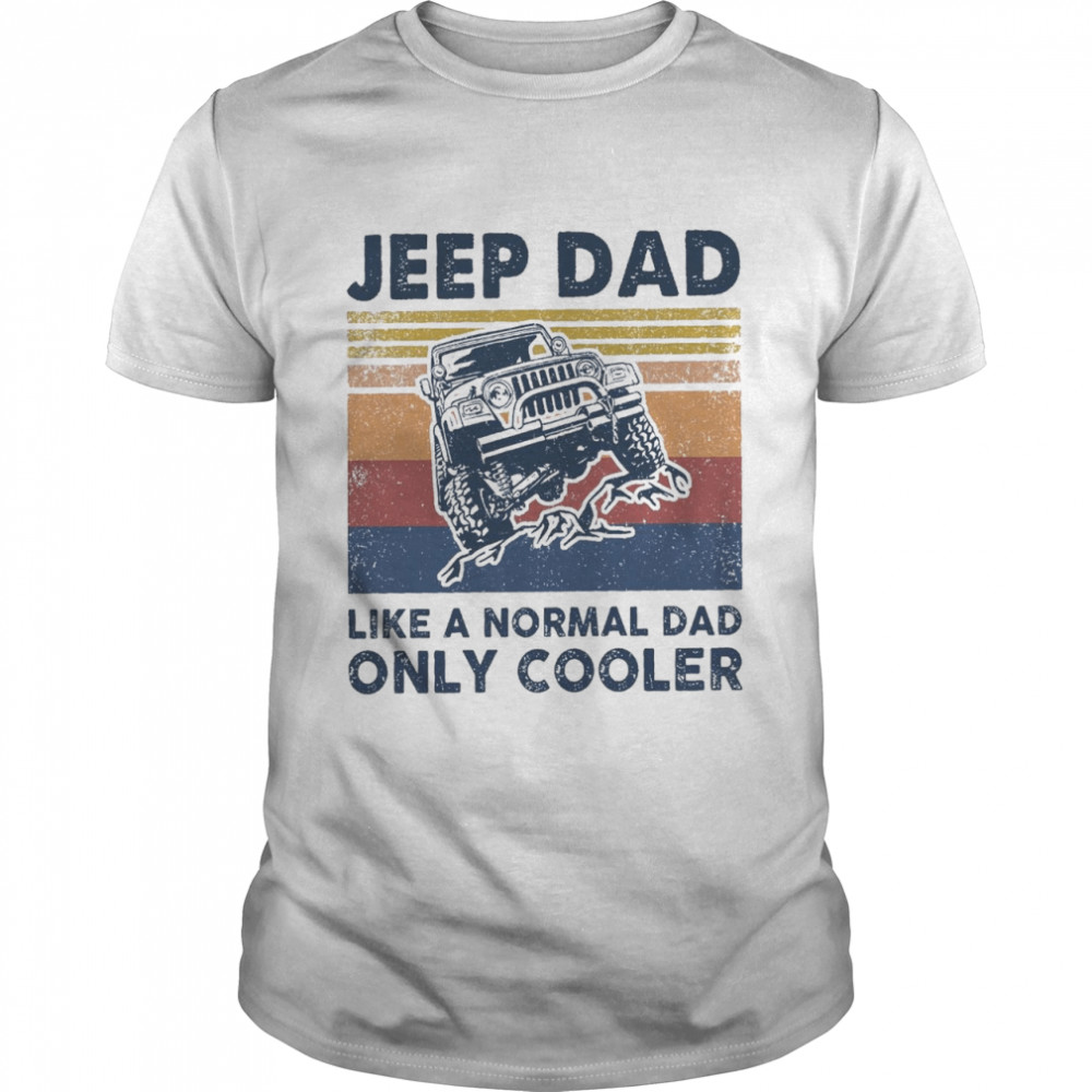Jeep Dad Like A Normal Dad Only Cooler shirt