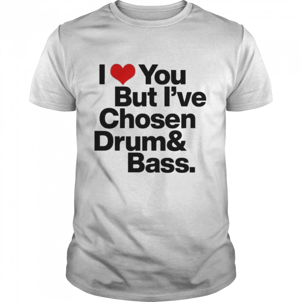 I love you but I’ve chosen Drum And Bass  Classic Men's T-shirt