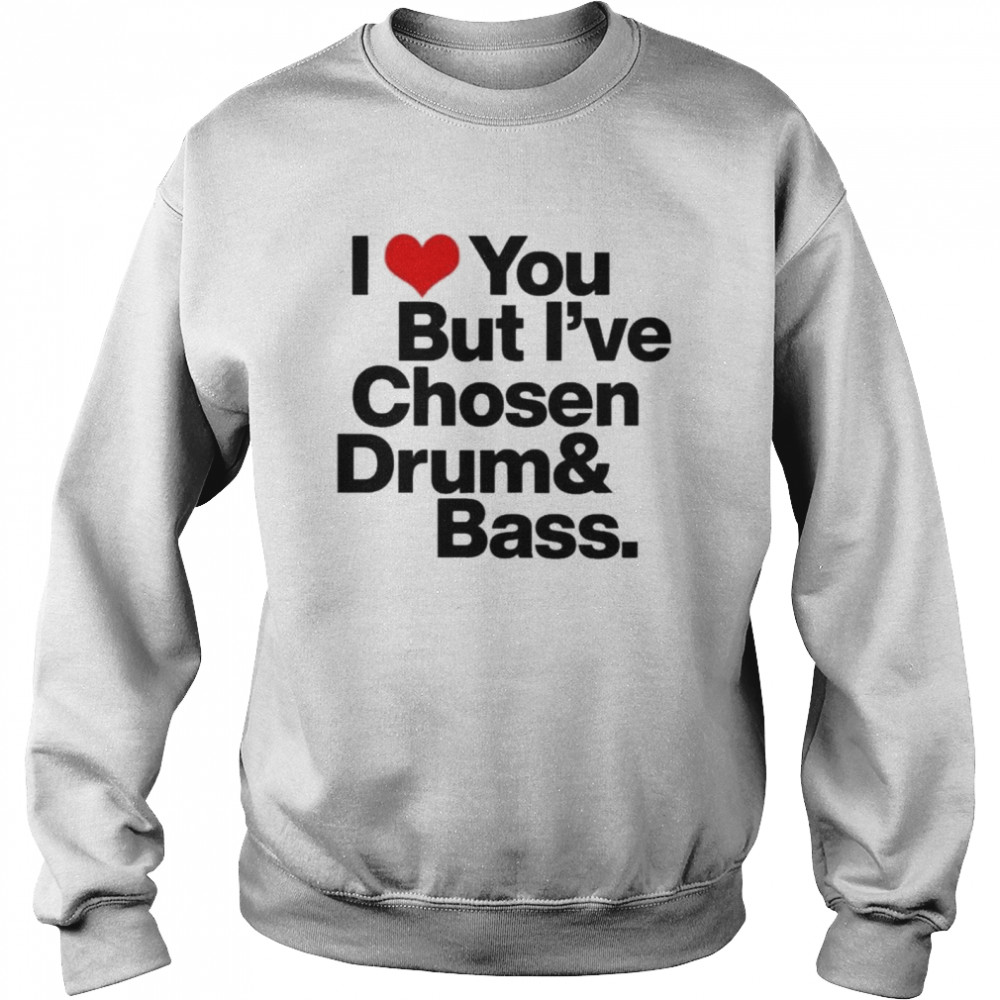 I love you but I’ve chosen Drum And Bass  Unisex Sweatshirt