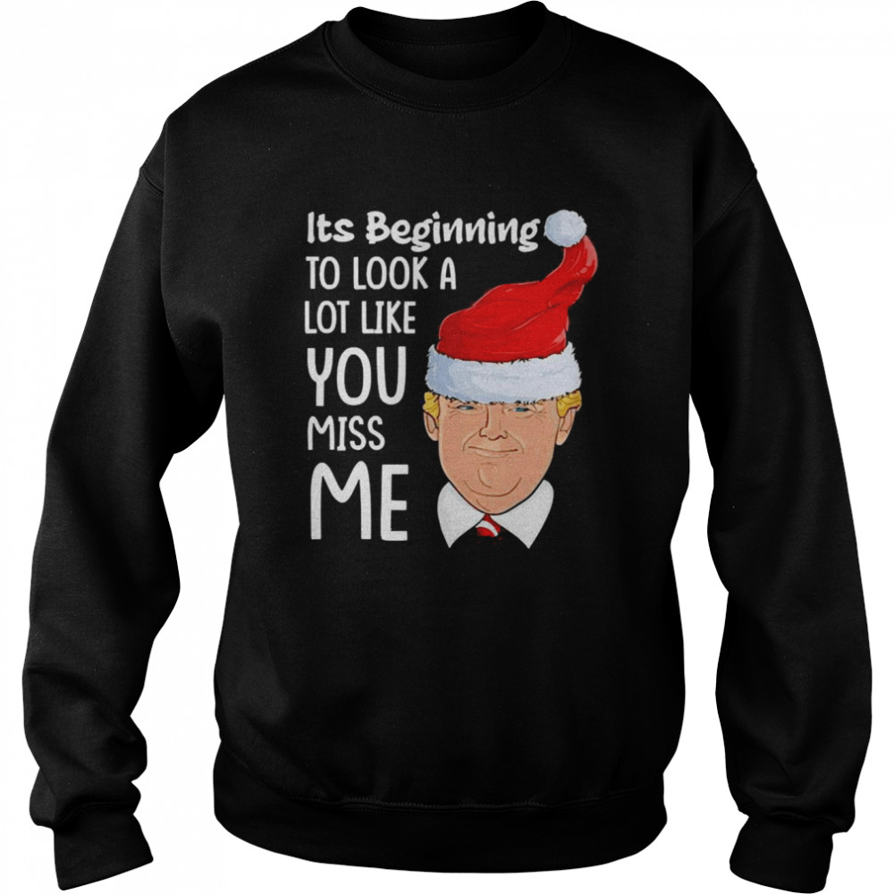 Its Beginning To Look A Lot Like You Miss Me Trump Christmas Unisex Sweatshirt