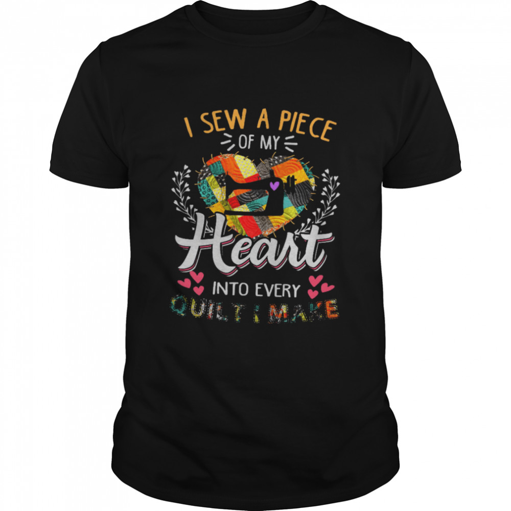 O Sew A Piece Of My Heart Into Every Quilt I Make Shirt