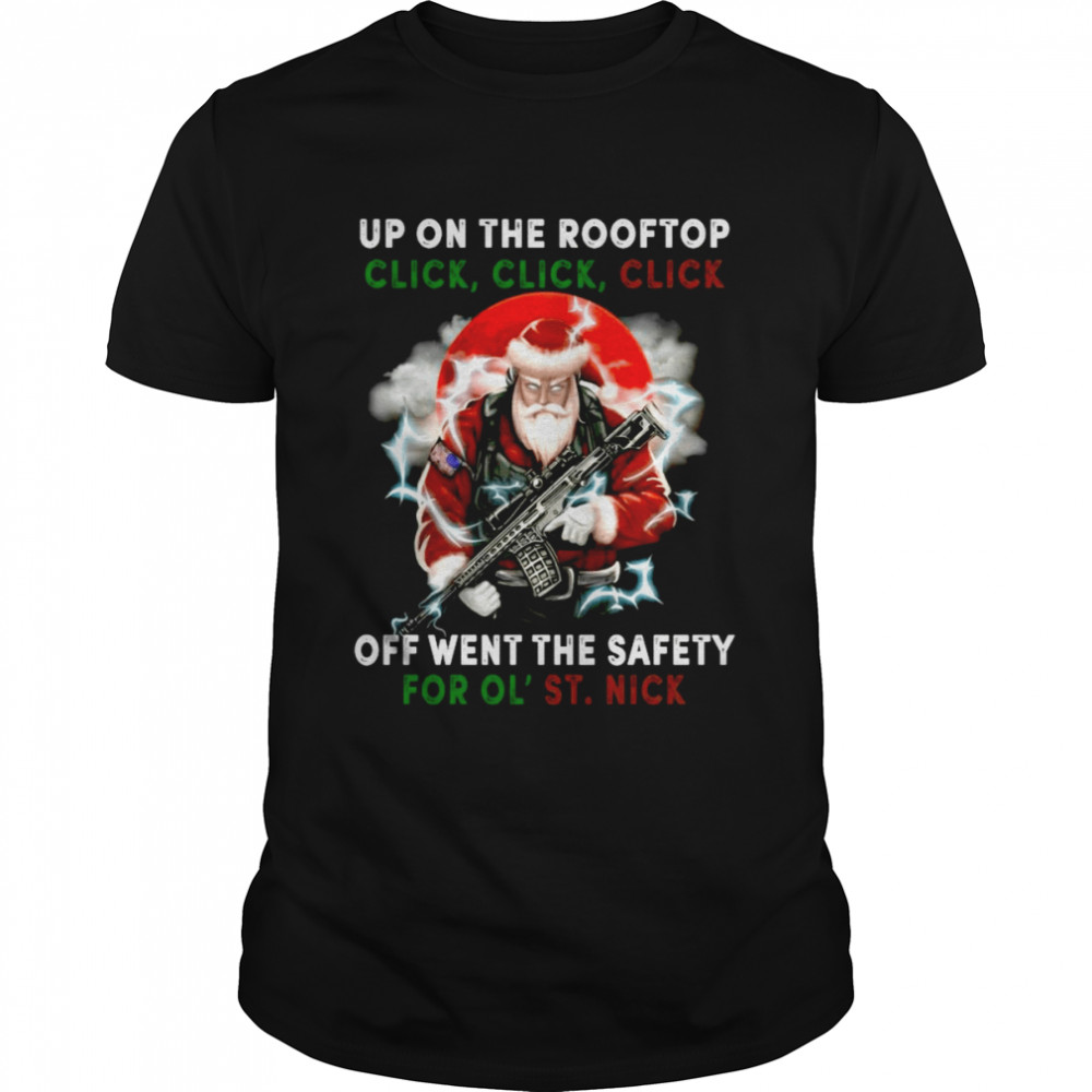 Santa Claus Up On The Rooftop Click Click Click Off Went The Safety For Ol St Nick shirt Classic Men's T-shirt
