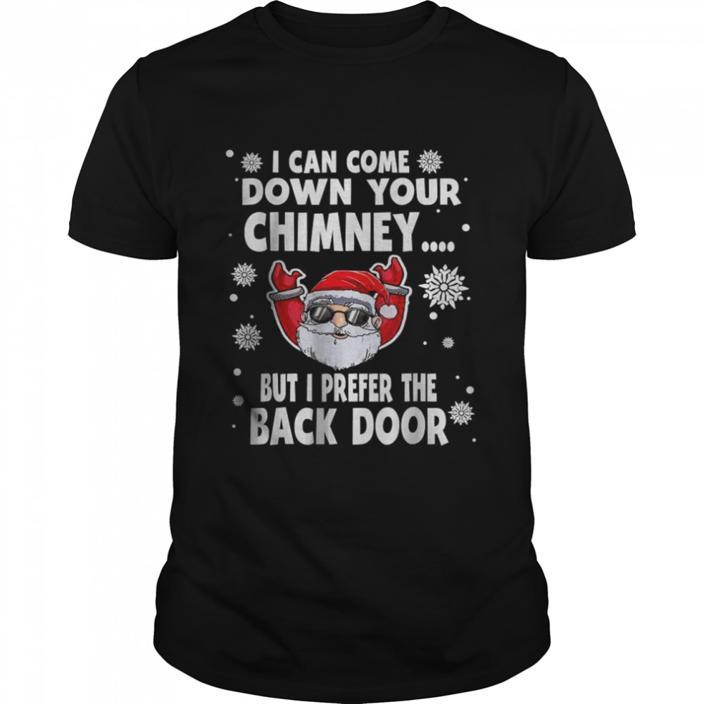 I Can Come Down Your Chimney But I Prefer The Back Door shirt