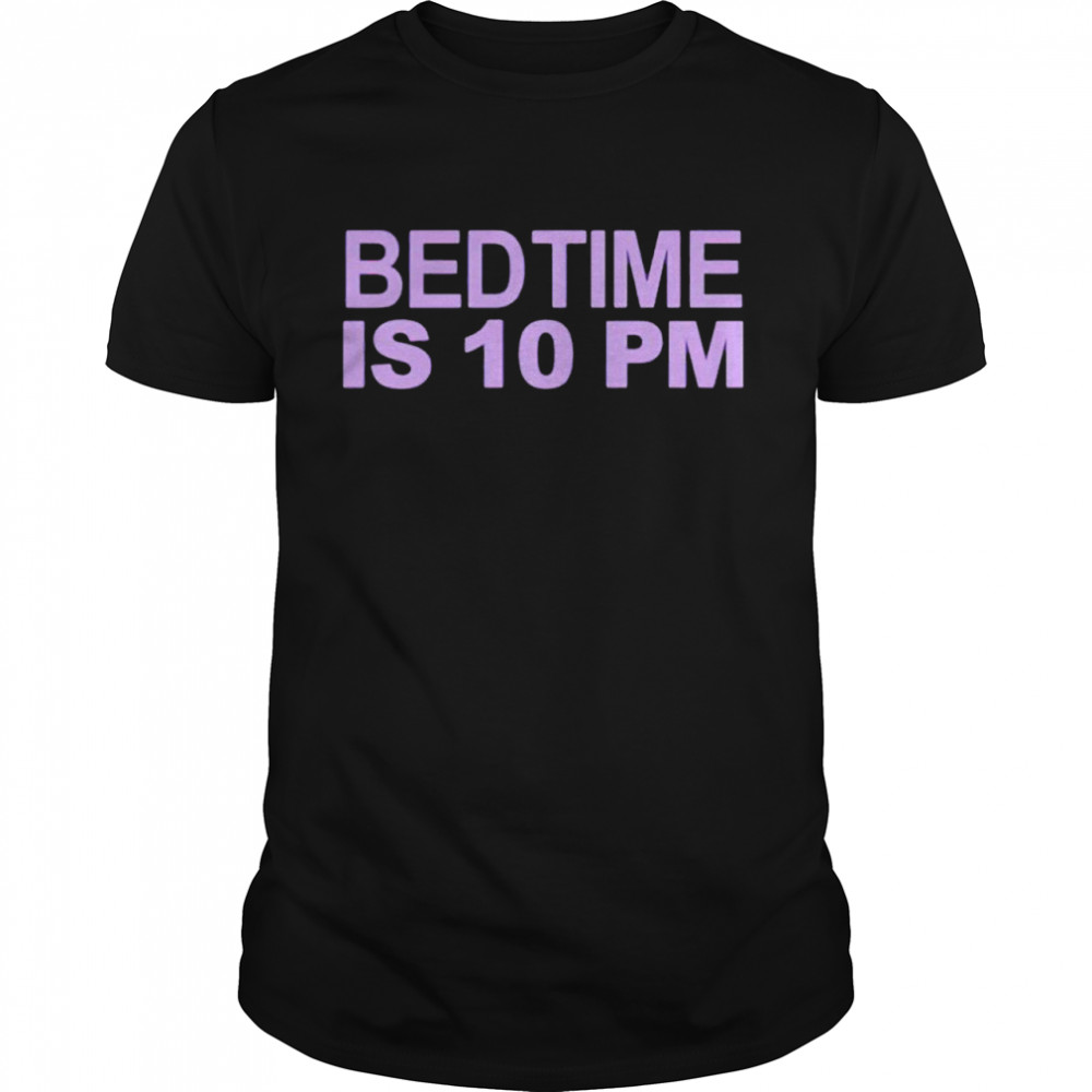 Top bedtime is 10 pm shirt