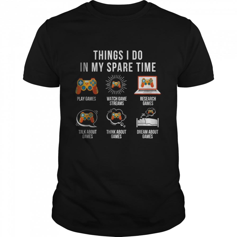 Things I Do In My Spare Time video games gamer T-Shirt