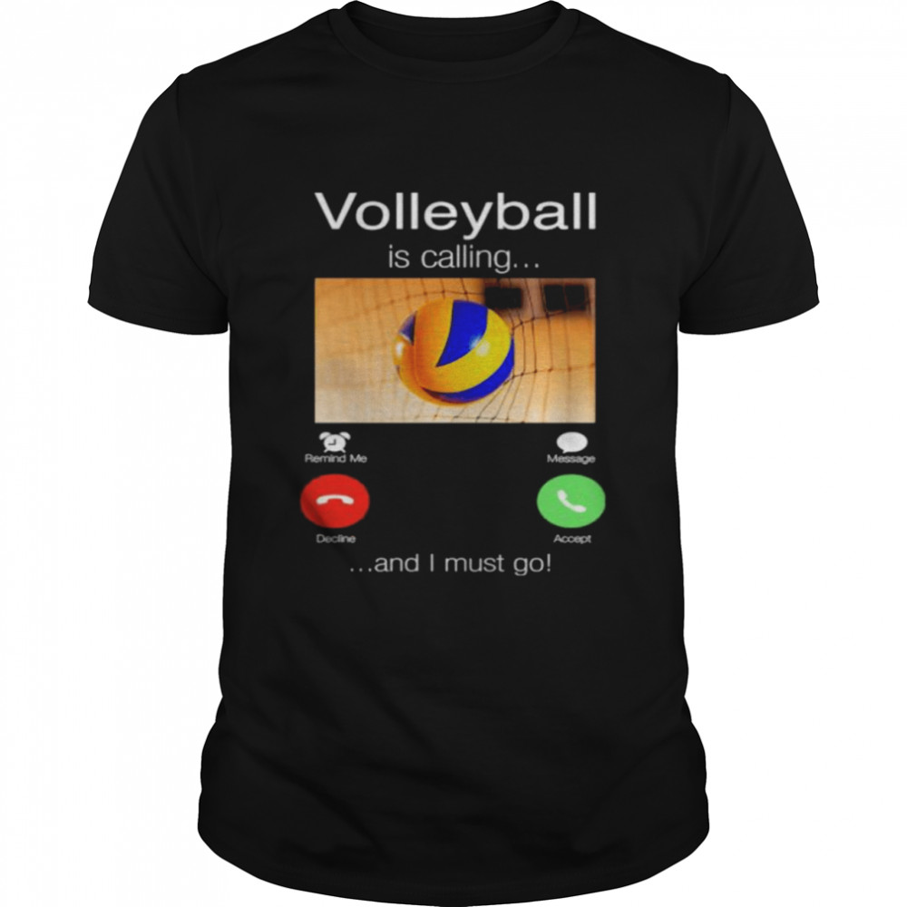 Volleyball is calling and I must go shirt