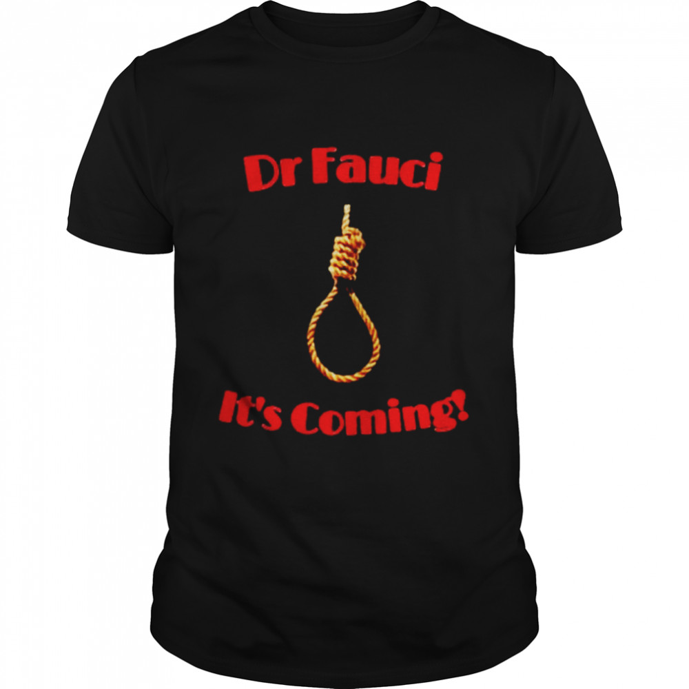 Dr Fauci Its coming shirt