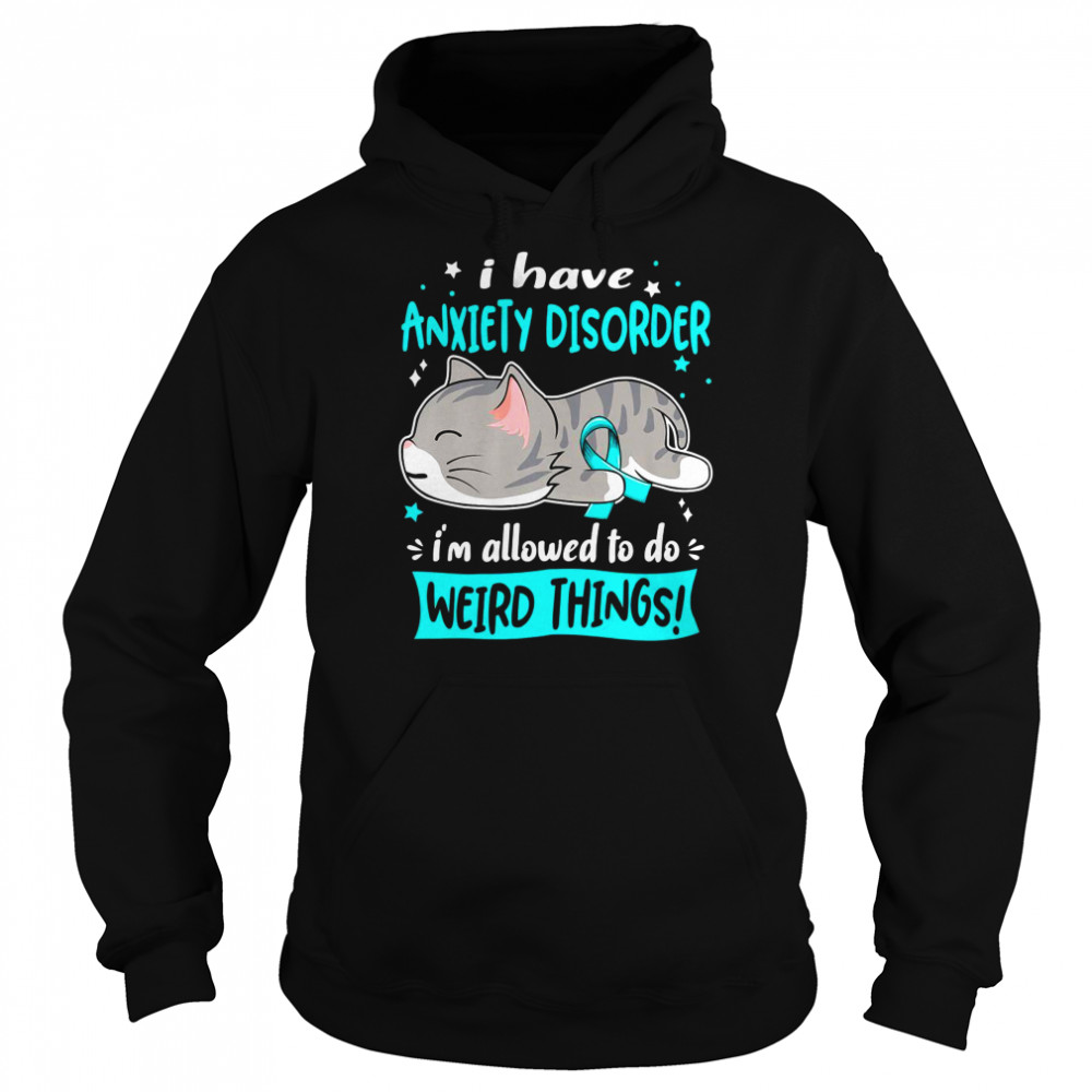 I Have Anxiety Disorder i’m Allowed to do Weird Things Unisex Hoodie