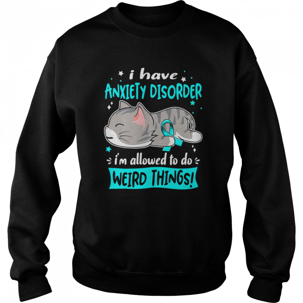I Have Anxiety Disorder i’m Allowed to do Weird Things Unisex Sweatshirt