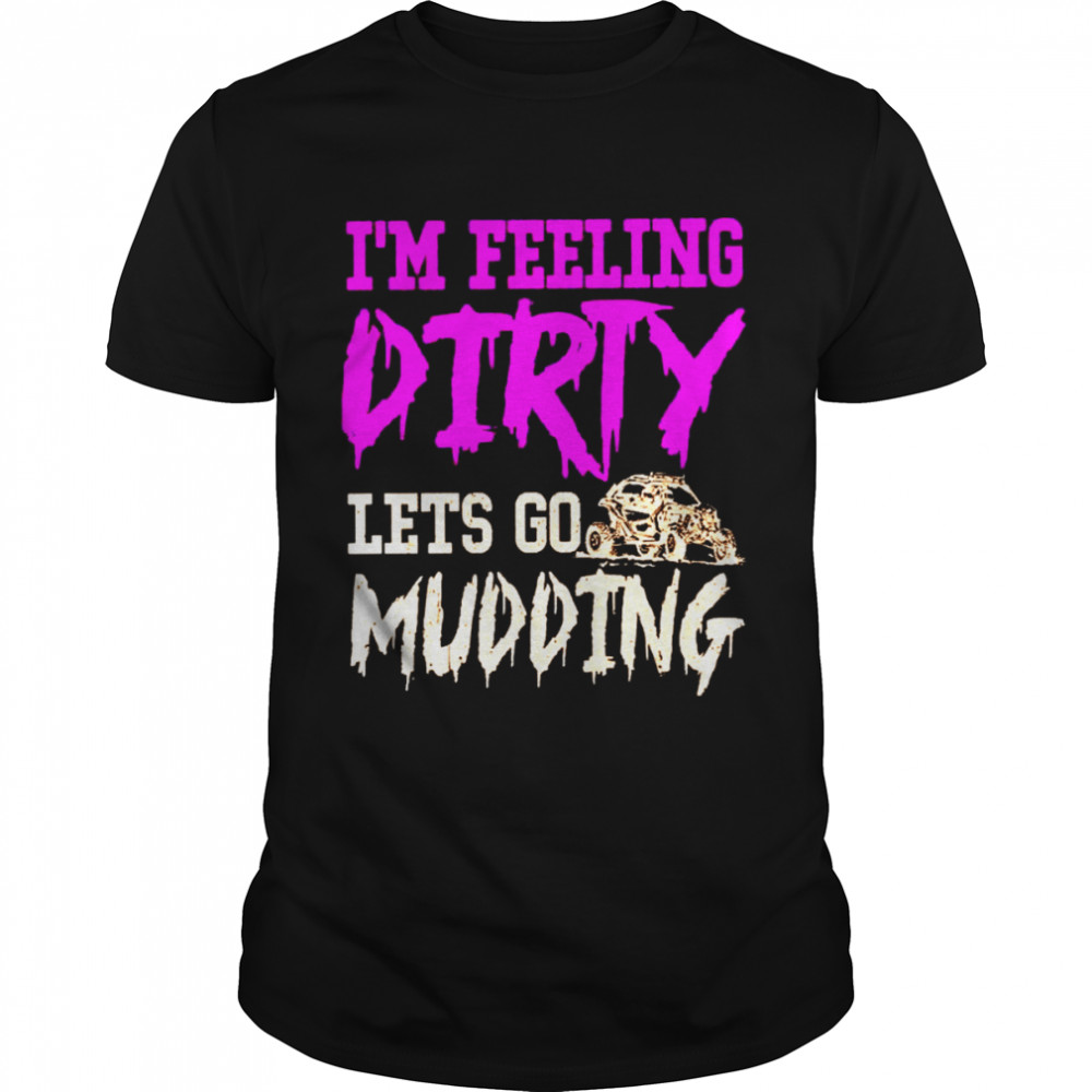 I’m feeling dirty let’s go mudding shirt Classic Men's T-shirt