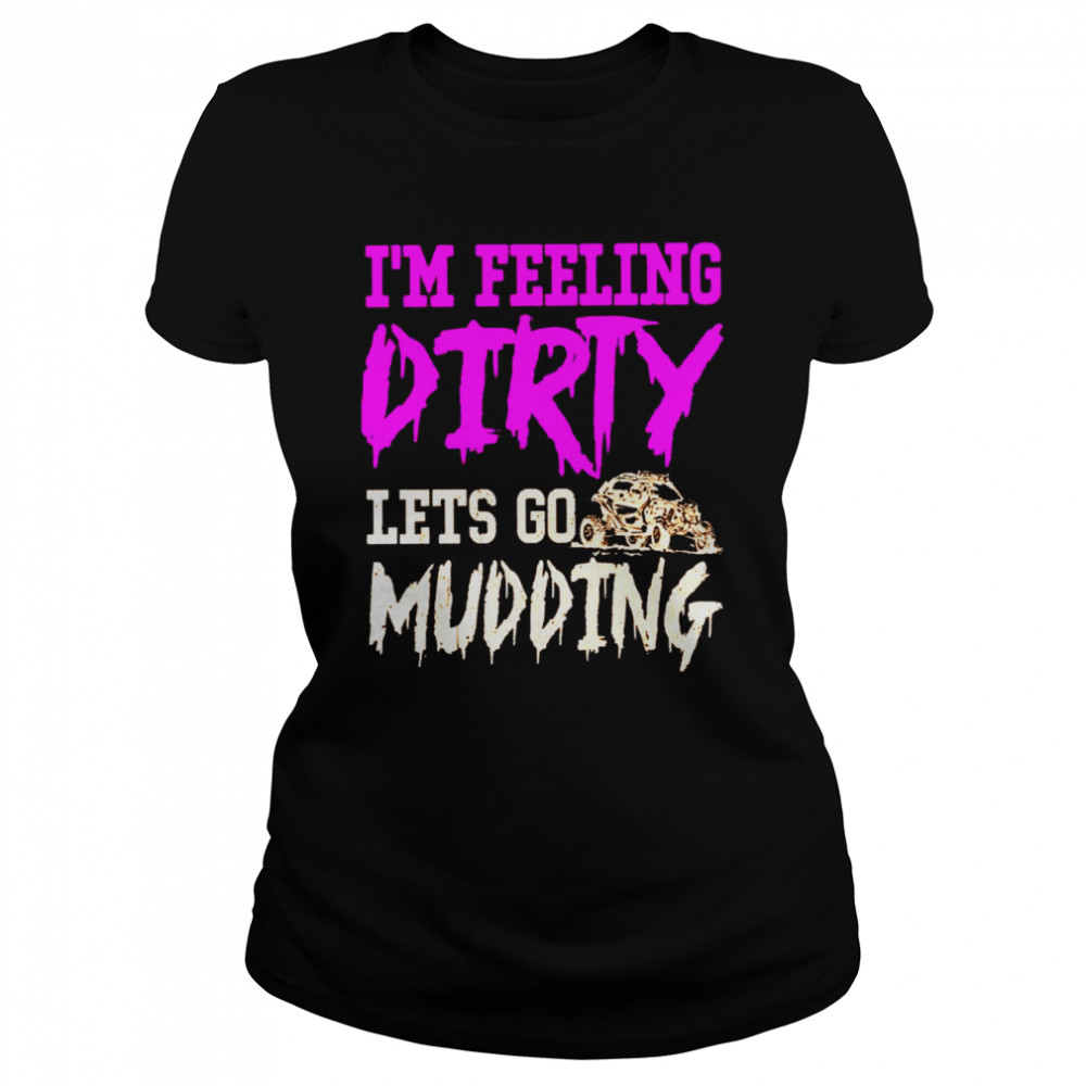 I’m feeling dirty let’s go mudding shirt Classic Women's T-shirt