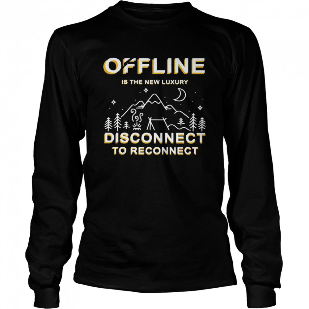 Offline Is The New Luxury Disconnect To Reconnect  Long Sleeved T-shirt