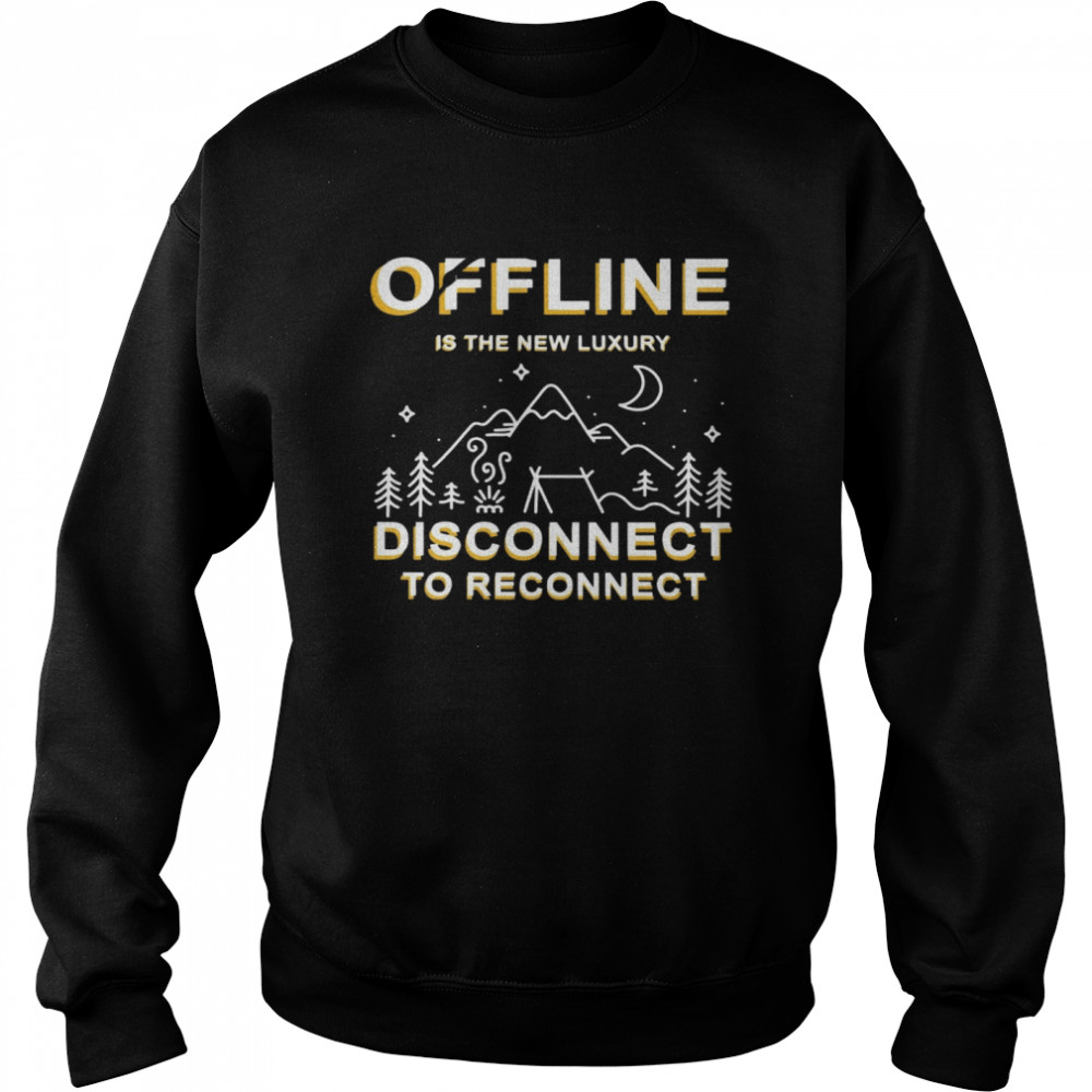 Offline Is The New Luxury Disconnect To Reconnect  Unisex Sweatshirt