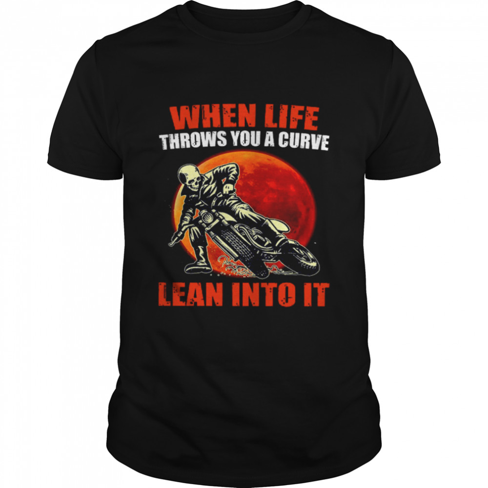 When Life Throws You A Curve Lean Into It Shirt