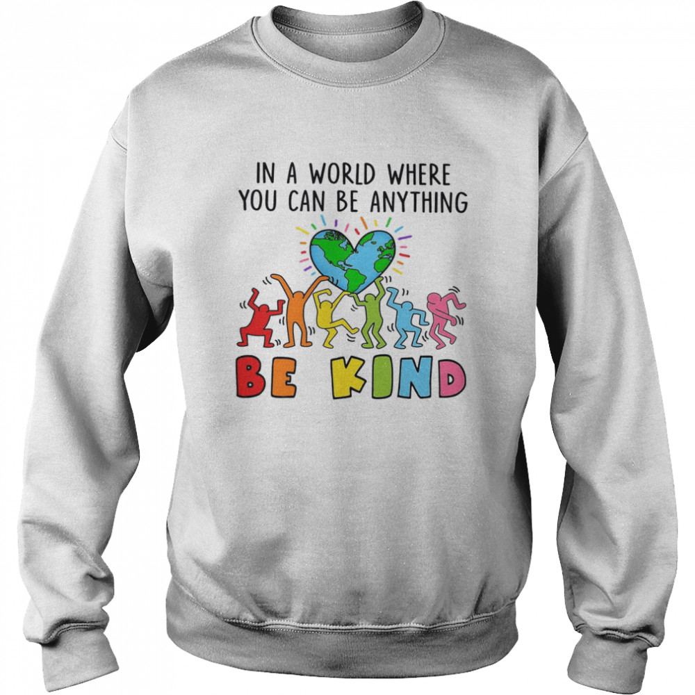 In A World Where You Can Be Anything Be Kind Unisex Sweatshirt
