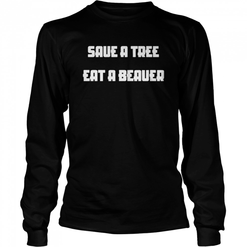 Save a tree eat a beaver shirt Long Sleeved T-shirt