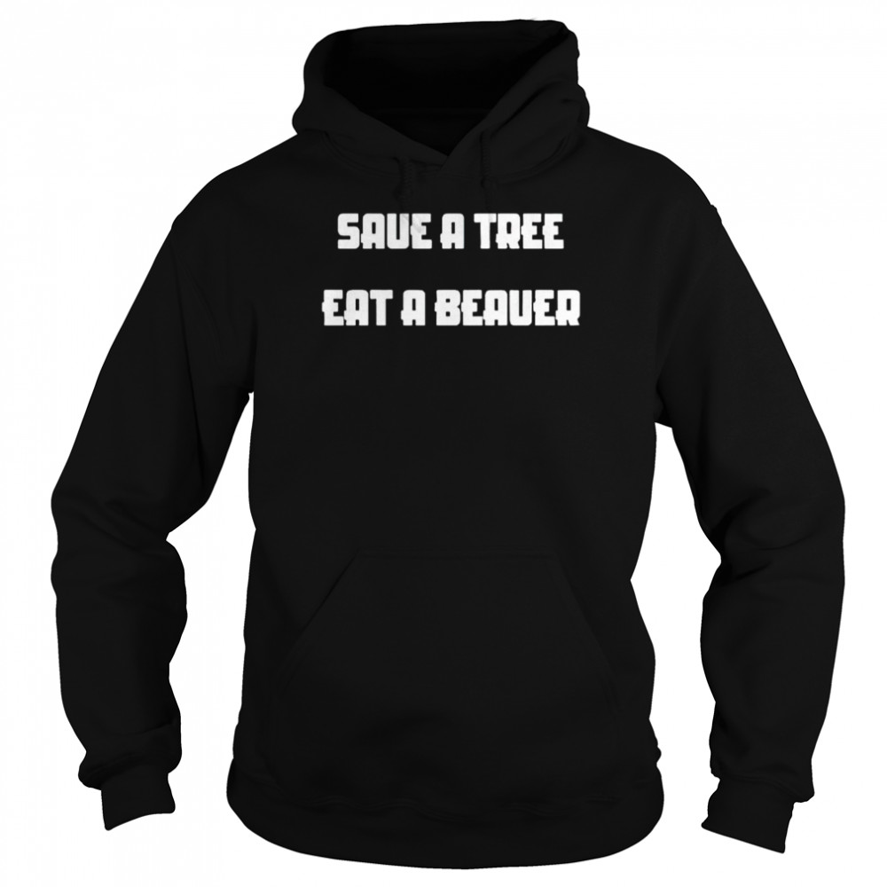 Save a tree eat a beaver shirt Unisex Hoodie