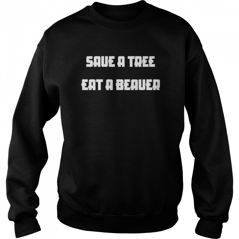 Save a tree eat a beaver shirt Unisex Sweatshirt