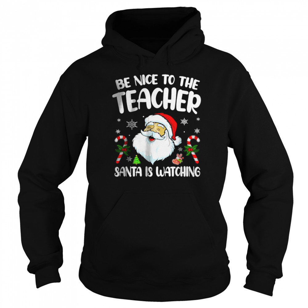 Be Nice To The Teacher Santa Is Watching  For Christmas T- Unisex Hoodie
