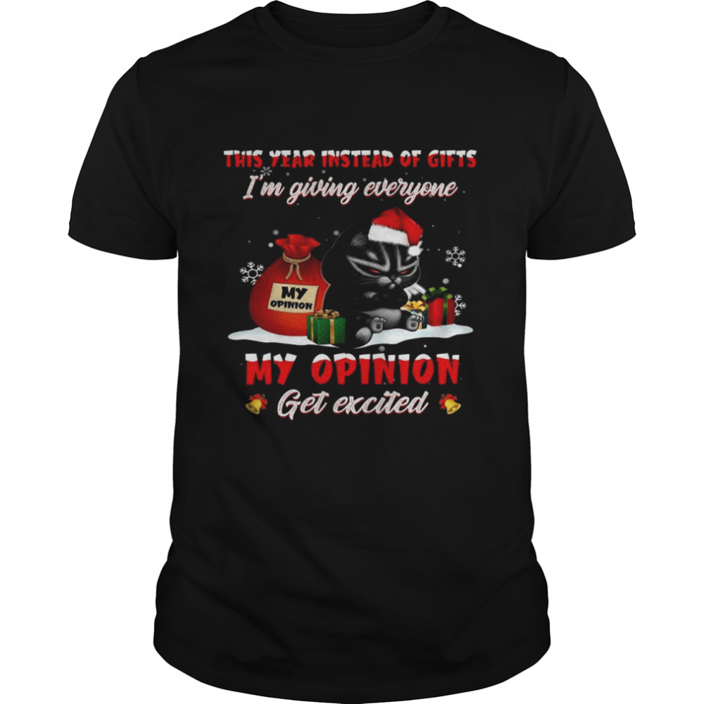 Cat This Year Instead Of Gifts I’m Giving Everyone My Opinion Get Excited  Classic Men's T-shirt