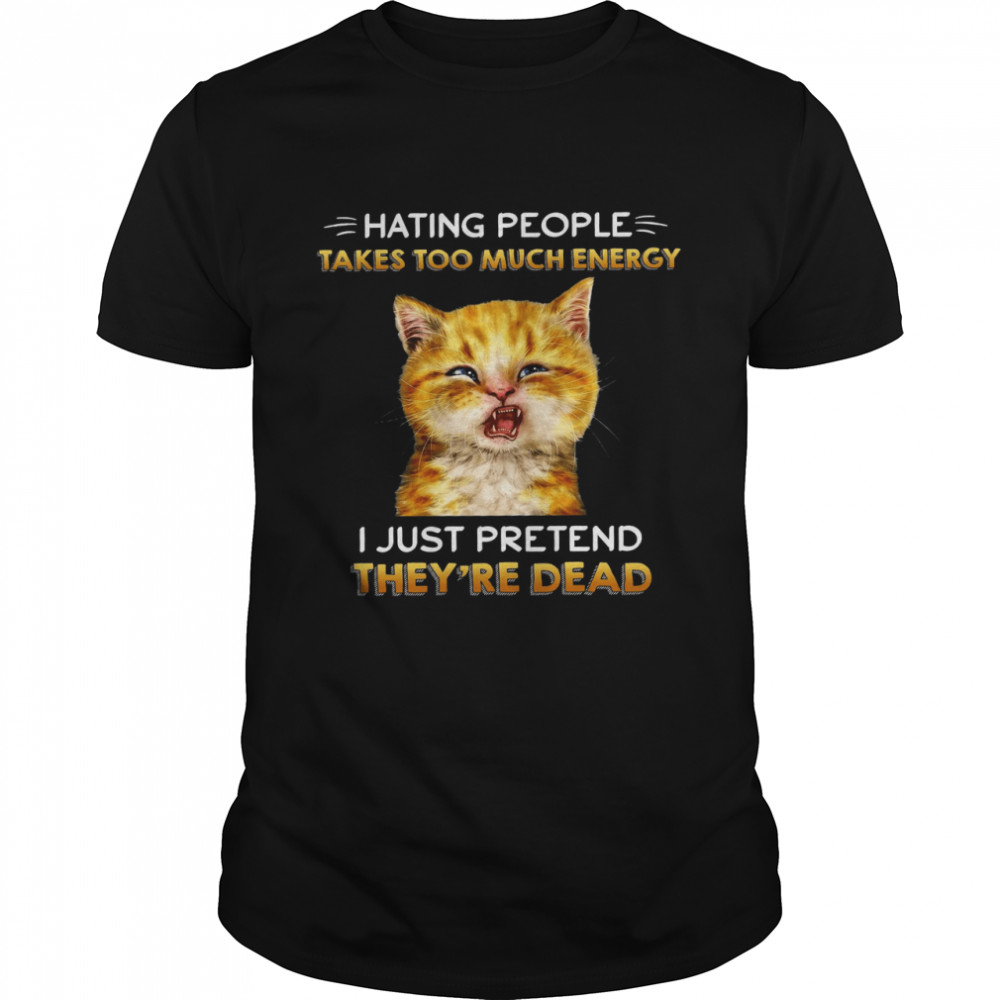 Cat Hating People Takes Too Much Energy I Just Pretend They’re Dead Black  Classic Men's T-shirt