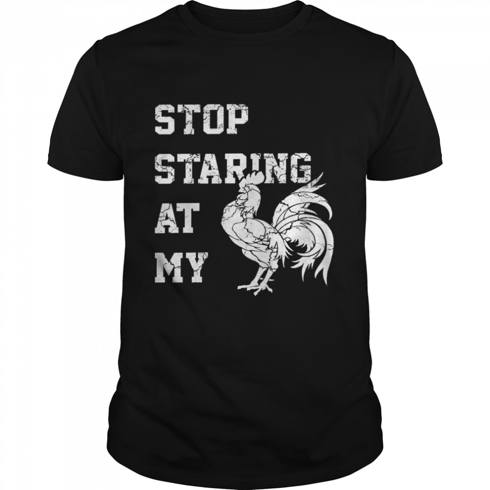 Chicken Stop staring at my shirt