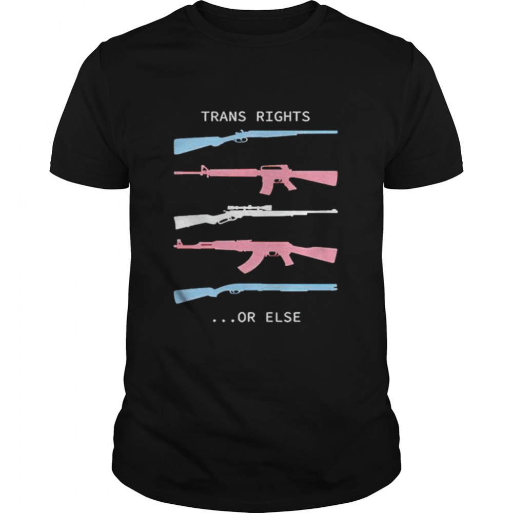 guns trans rights or else shirt