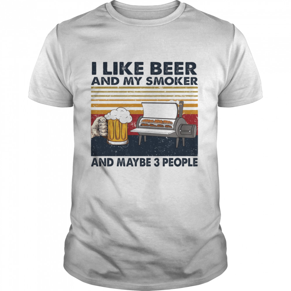 I Like Beer And My Smoker And Maybe 3 People  Classic Men's T-shirt