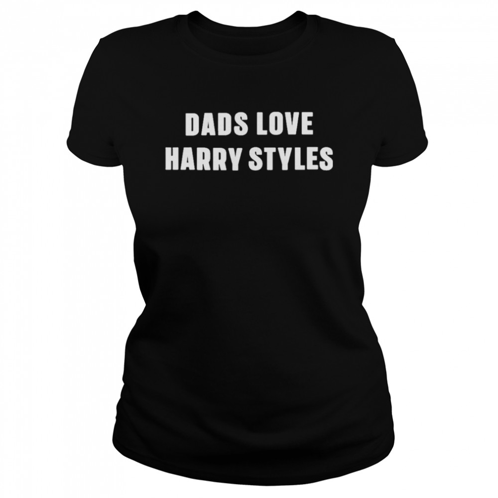 dads Love Harry Styles  Classic Women's T-shirt