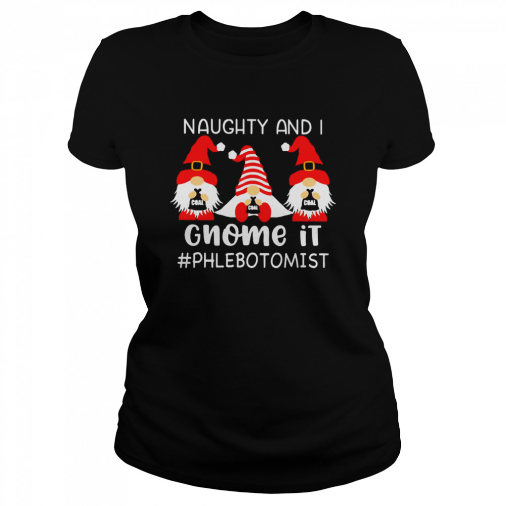 Naughty And I Gnome It Phlebotomist Christmas Sweater  Classic Women's T-shirt
