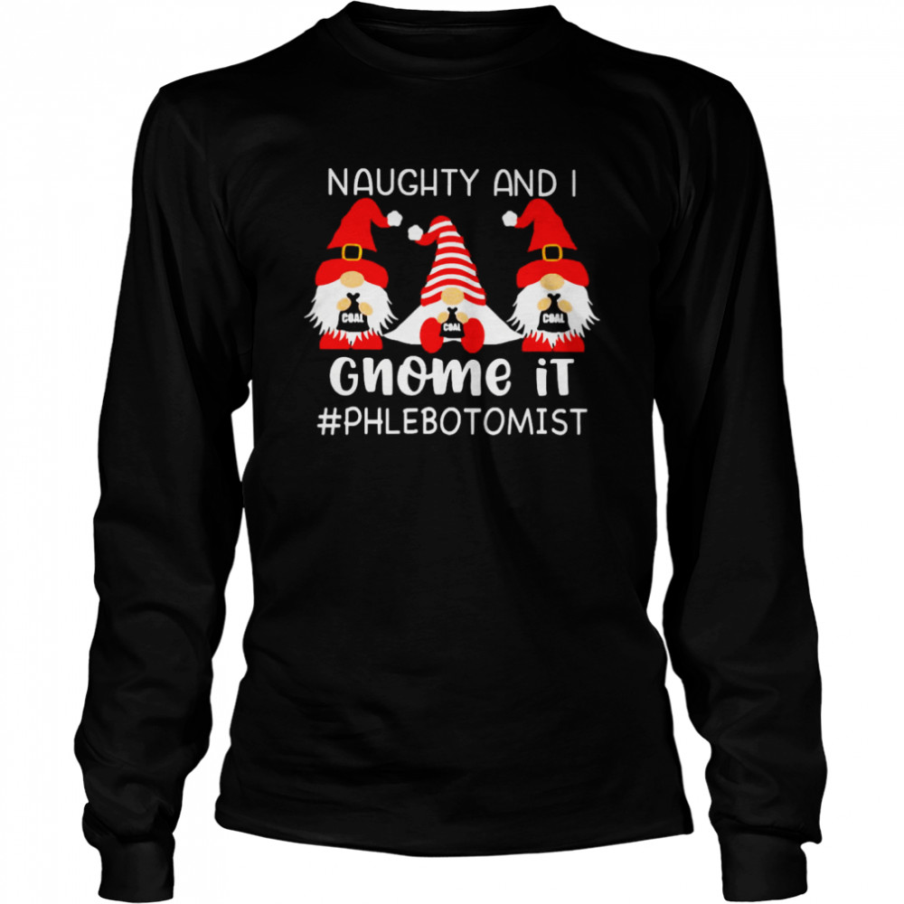 Naughty And I Gnome It Phlebotomist Christmas Sweater  Long Sleeved T-shirt