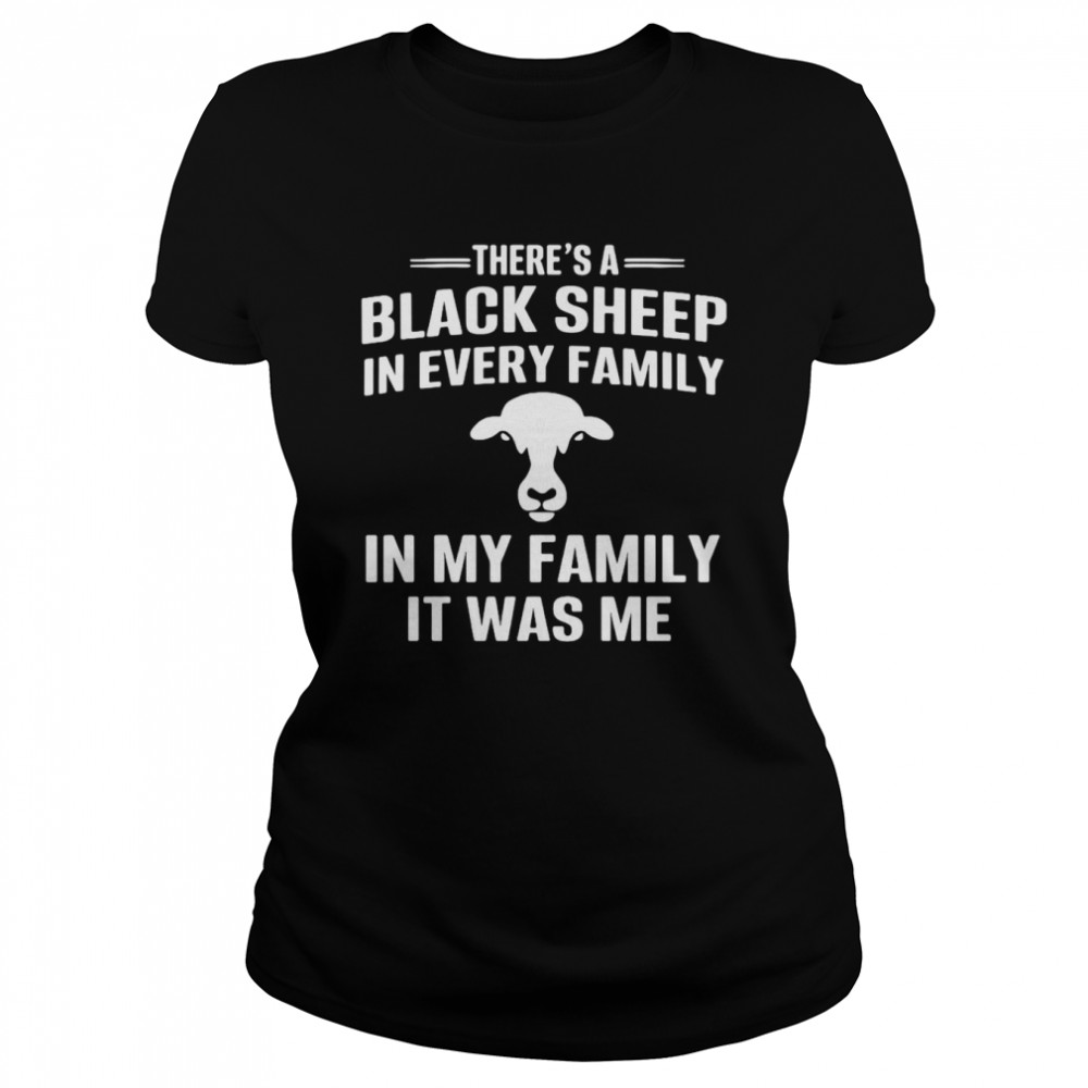 There’s A Black Sheep In Every Family In My Family It Was Me  Classic Women's T-shirt