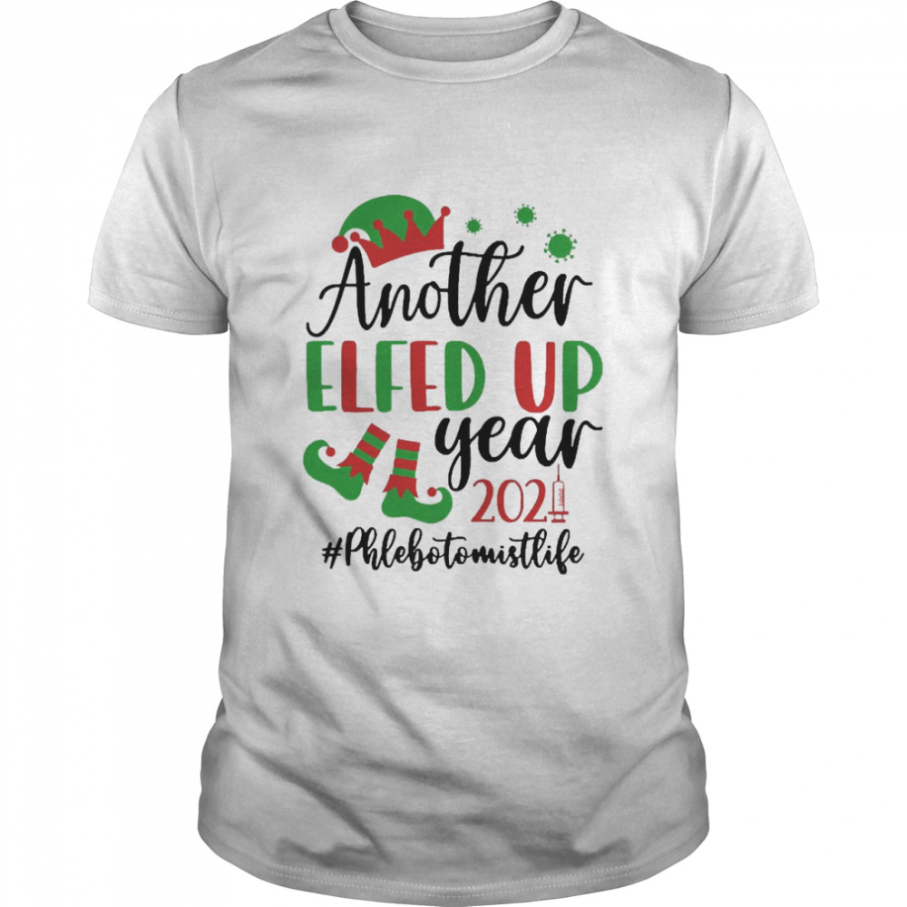 Another Elfed Up Year 2021 Phlebotomist Life Christmas Sweater Shirt