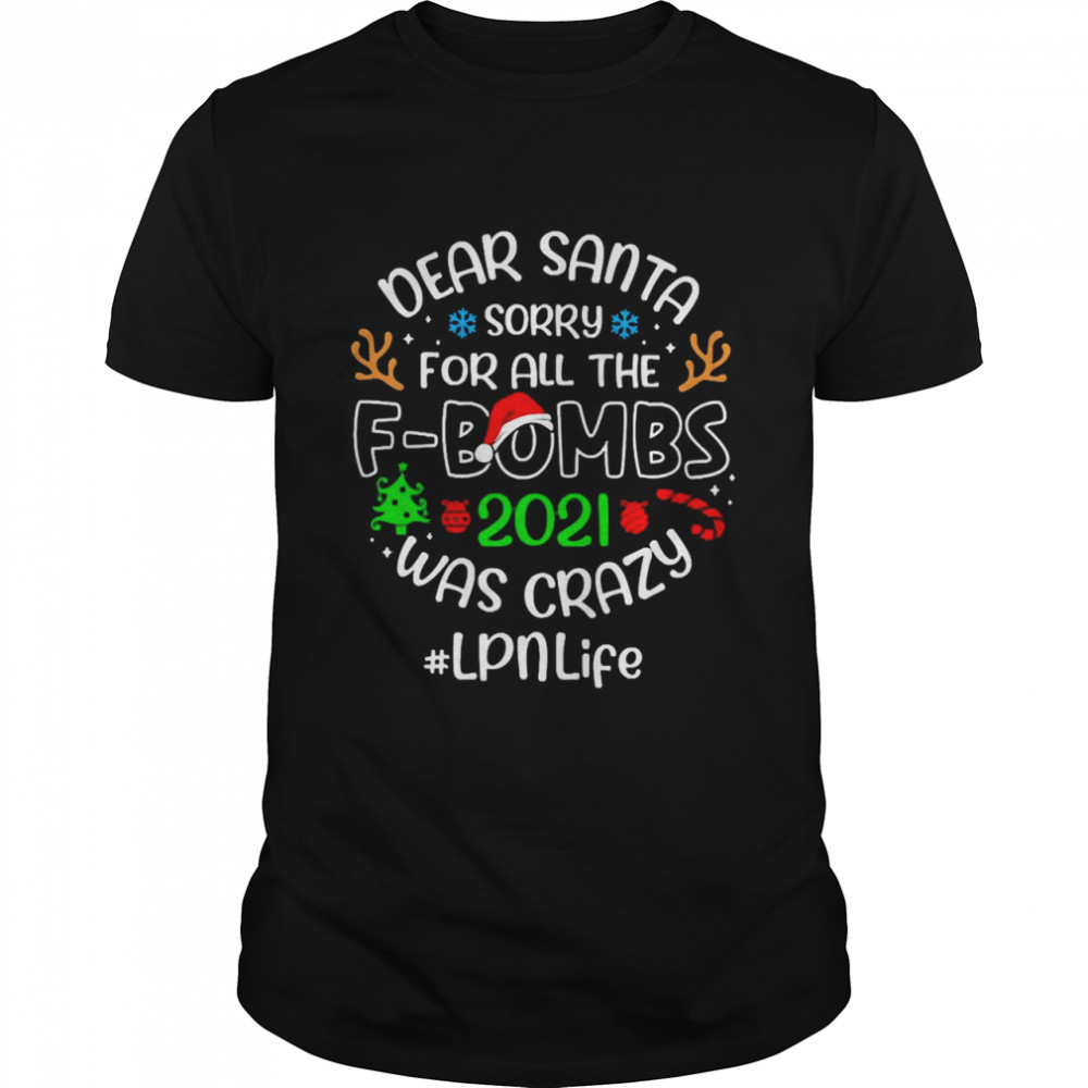 Dear Santa Sorry For All The F-Bombs 2021 Was Crazy LPN Life Christmas Sweater T-shirt
