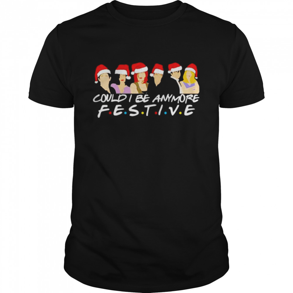 friends could I be anymore festive shirt Classic Men's T-shirt