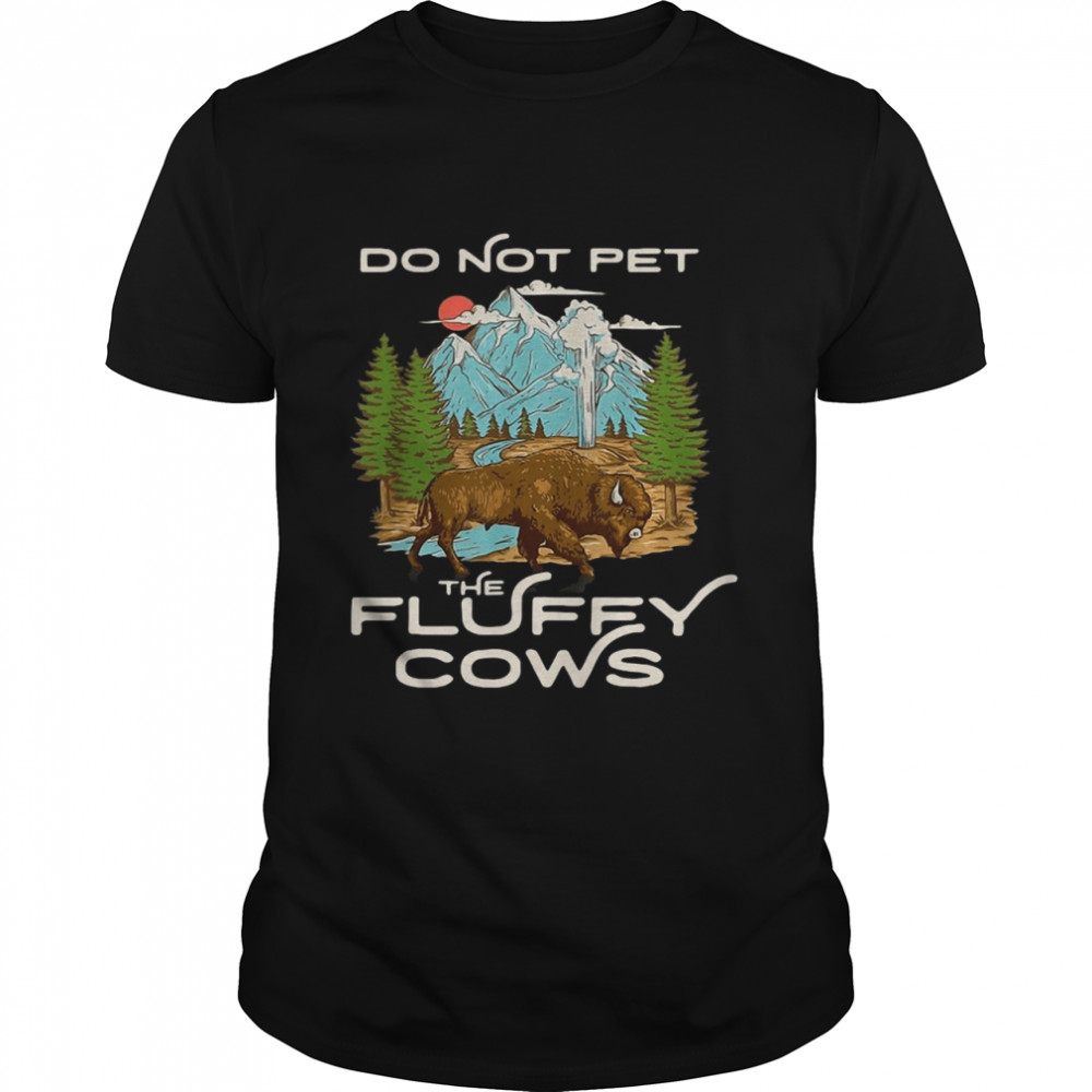Yellowstone National Park Bison Do Not Pet The Fluffy Cows Shirt