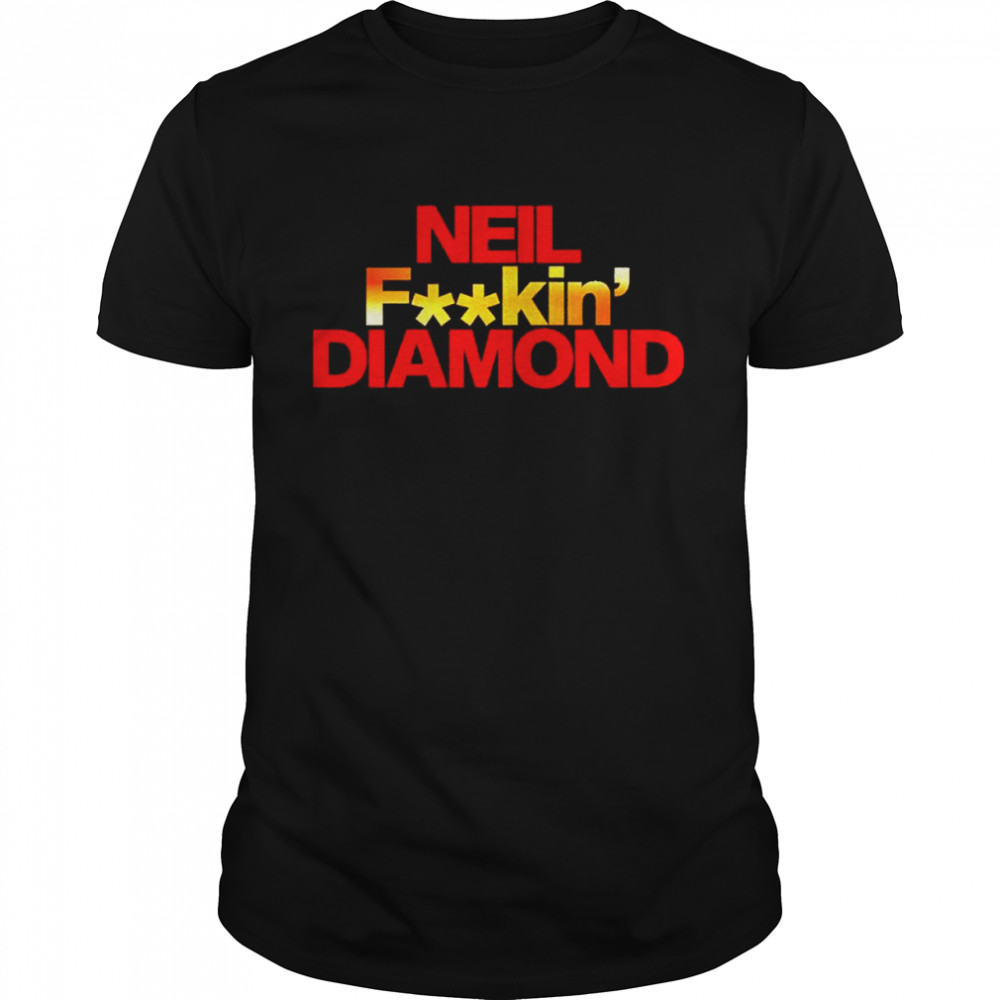 Neil fuckin’ Diamond shirt