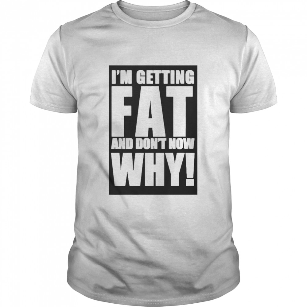 I’m Getting Fat And Don’t know Why  Classic Men's T-shirt