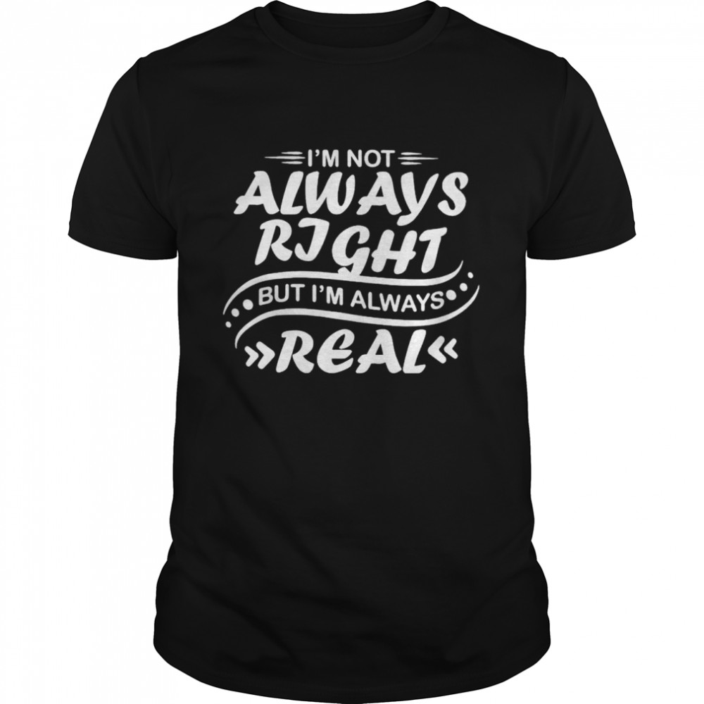 Nice i’m not always right but I’m always real shirt Classic Men's T-shirt