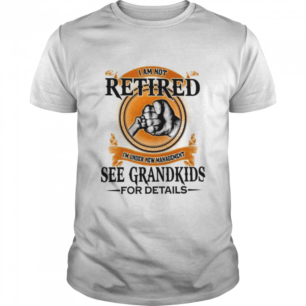 I am not retired i’m under new management see grandkids for details shirt Classic Men's T-shirt