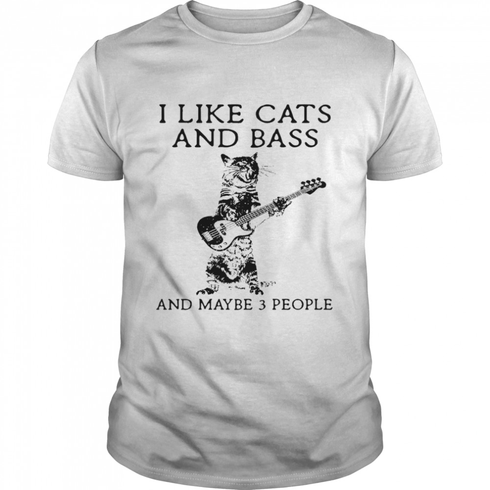 I like cats and bass and maybe 3 people shirt