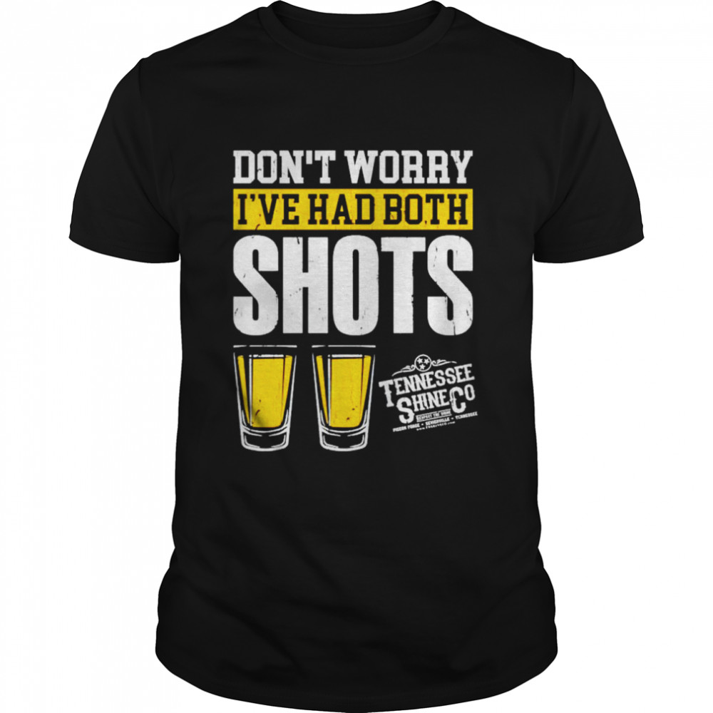 Tennessee Shine don’t worry I’ve had both my shots shirt