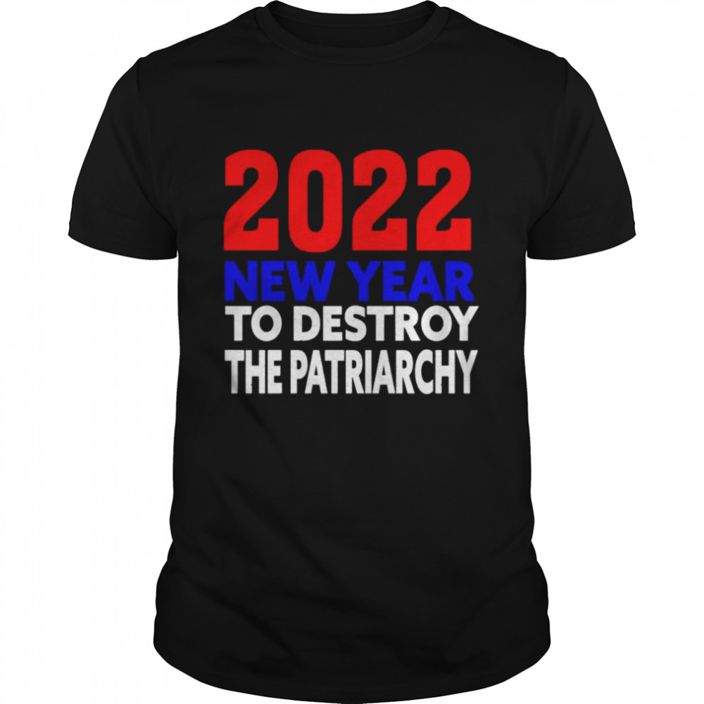 2022 New year to destroy the patriarchy shirt Classic Men's T-shirt