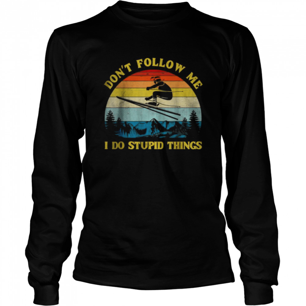 Don’t Follow Me I Do Stupid Things T- Long Sleeved T-shirt