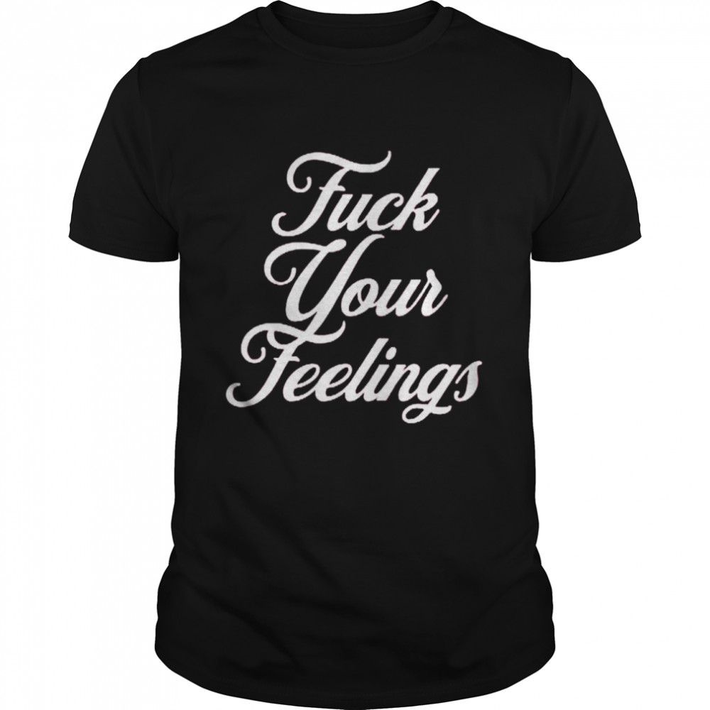 Fuck Your Feelings shirt Classic Men's T-shirt