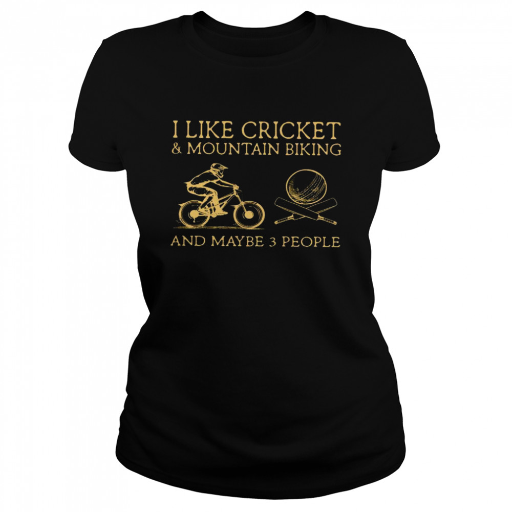 I like cricket and mountain biking and maybe 3 people shirt Classic Women's T-shirt