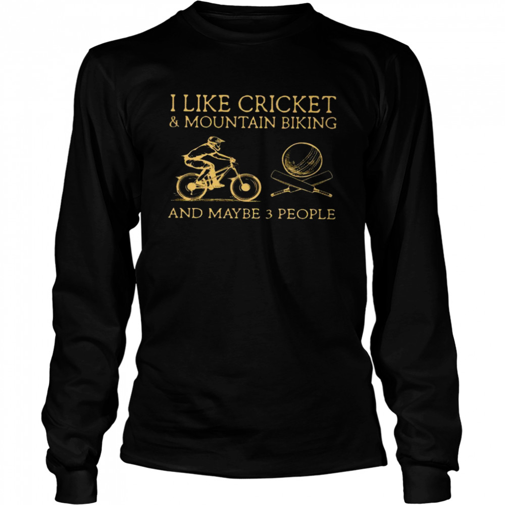 I like cricket and mountain biking and maybe 3 people shirt Long Sleeved T-shirt