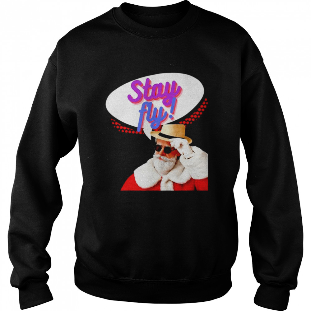 Stay Fly Santa shirt Unisex Sweatshirt